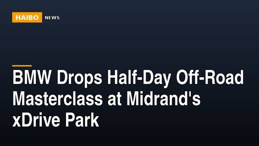 BMW Drops Half-Day Off-Road Masterclass At Midrand's xDrive Park