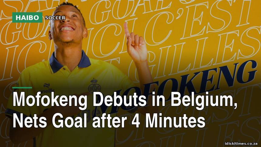 Mofokeng Debuts In Belgium, Nets Goal After 4 Minutes