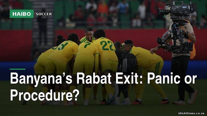 Banyana’s Rabat Exit: Panic Or Procedure?