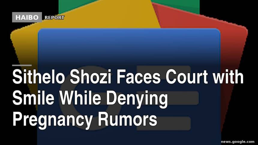 Sithelo Shozi Faces Court With Smile While Denying Pregnancy Rumors