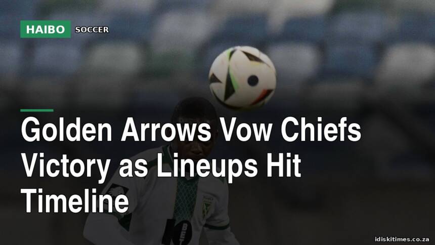 Golden Arrows Vow Chiefs Victory As Lineups Hit Timeline
