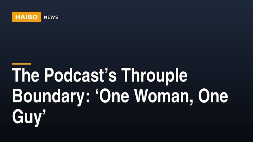 The Podcast’s Throuple Boundary: ‘One Woman, One Guy’