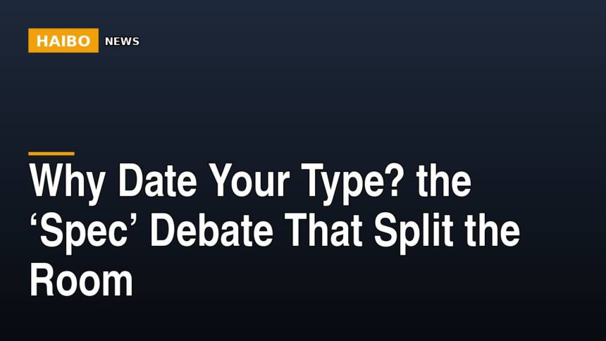 Why Date Your Type? The ‘Spec’ Debate That Split The Room