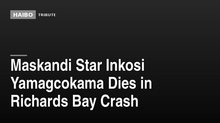 Maskandi Star Inkosi Yamagcokama Dies in Richards Bay Crash