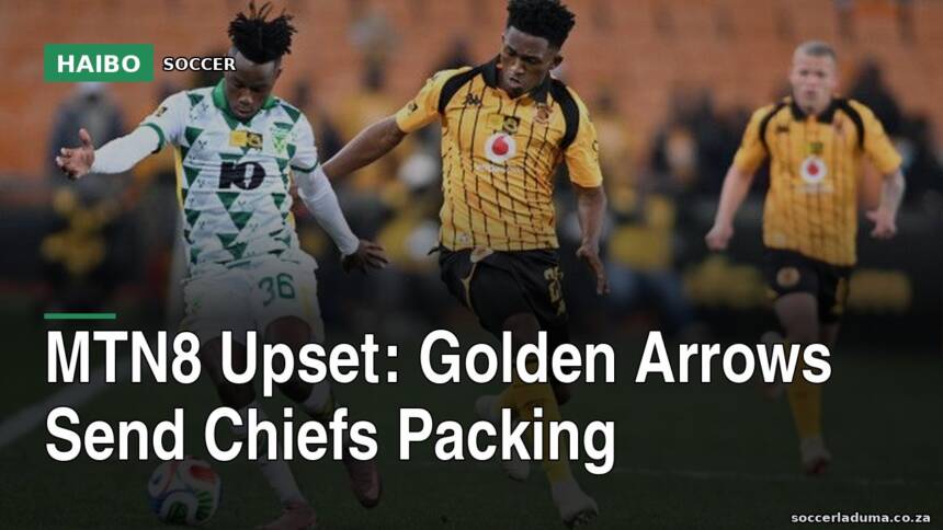 MTN8 Upset: Golden Arrows Send Chiefs Packing