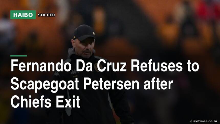 Fernando Da Cruz Refuses to Scapegoat Petersen After Chiefs Exit