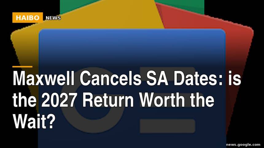 Maxwell Cancels SA Dates: Is the 2027 Return Worth the Wait?