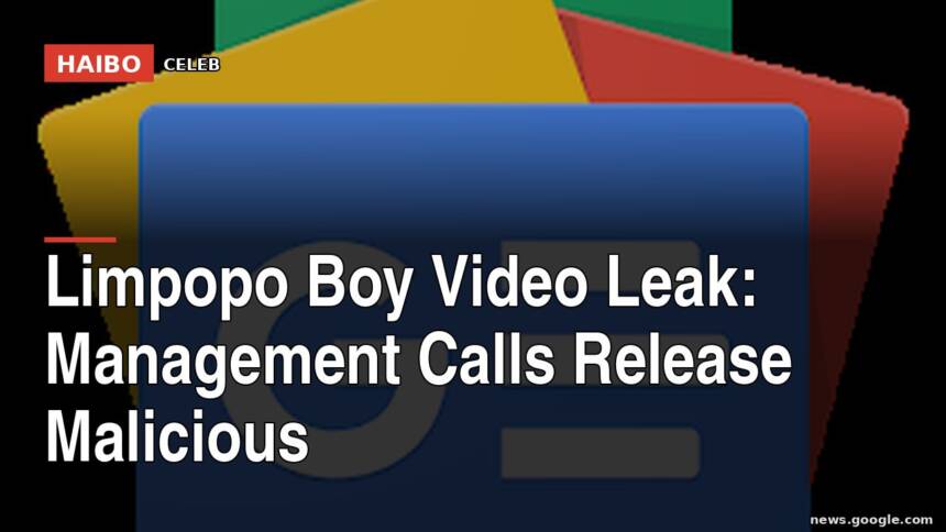 Limpopo Boy Video Leak: Management Calls Release Malicious