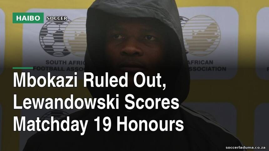 Mbokazi Ruled Out, Lewandowski Scores Matchday 19 Honours