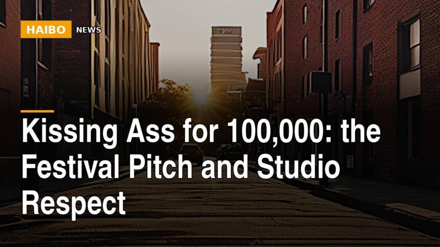 Kissing Ass For 100,000: The Festival Pitch And Studio Respect