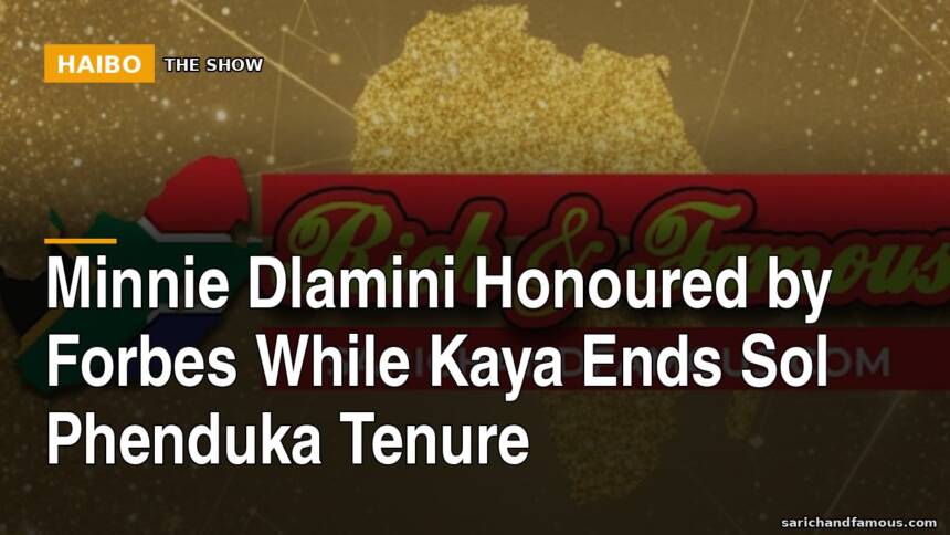 Minnie Dlamini Honoured By Forbes While Kaya Ends Sol Phenduka Tenure