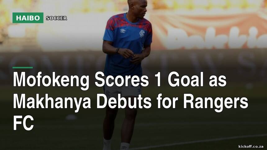 Mofokeng Scores 1 Goal As Makhanya Debuts For Rangers FC