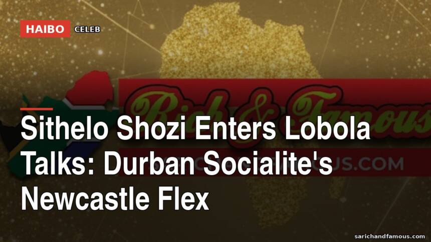 Sithelo Shozi Enters Lobola Talks: Durban Socialite's Newcastle Flex
