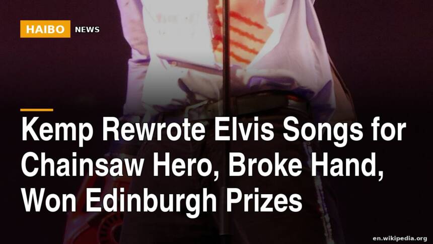 Kemp Rewrote Elvis Songs For Chainsaw Hero, Broke Hand, Won Edinburgh Prizes
