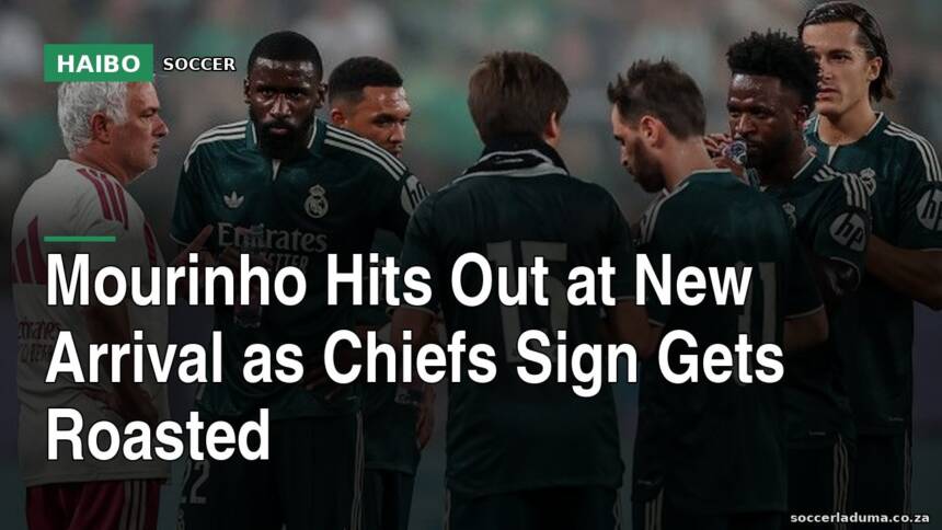 Mourinho Hits Out At New Arrival As Chiefs Sign Gets Roasted