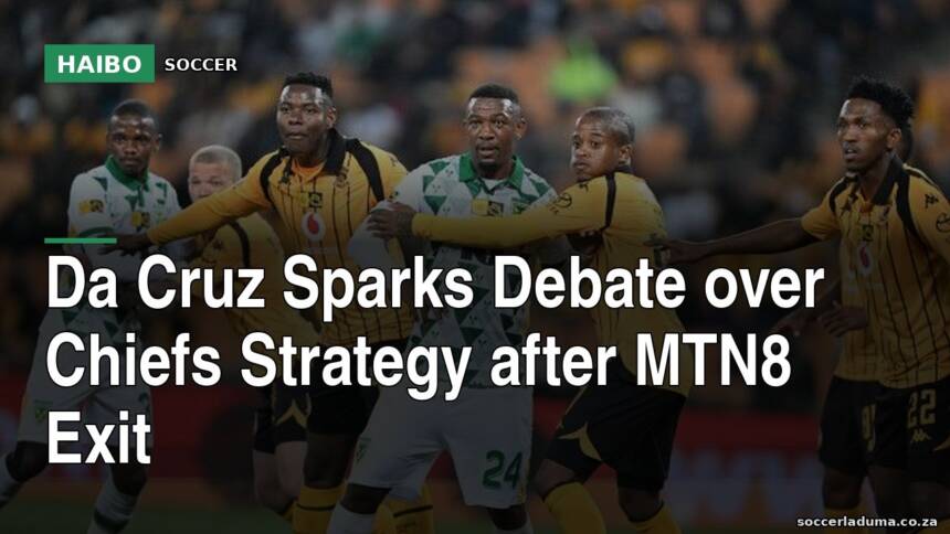 Da Cruz Sparks Debate Over Chiefs Strategy After MTN8 Exit