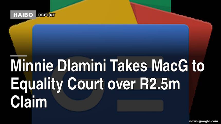 Minnie Dlamini Takes MacG To Equality Court Over R2.5m Claim