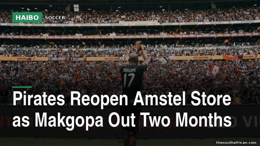 Pirates Reopen Amstel Store as Makgopa Out Two Months
