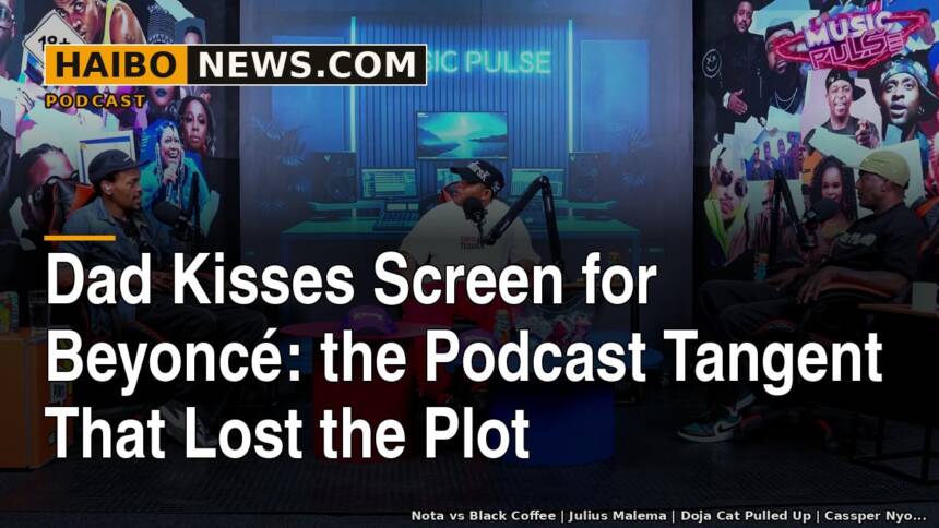 Dad Kisses Screen For Beyoncé: The Podcast Tangent That Lost The Plot
