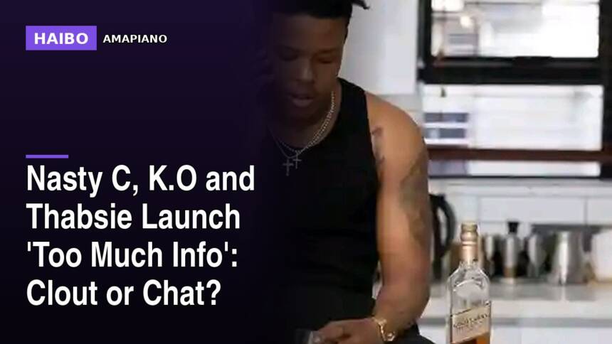 Nasty C, K.O and Thabsie Launch 'Too Much Info': Clout or Chat?