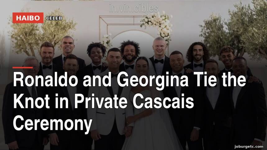 Ronaldo and Georgina Tie the Knot in Private Cascais Ceremony