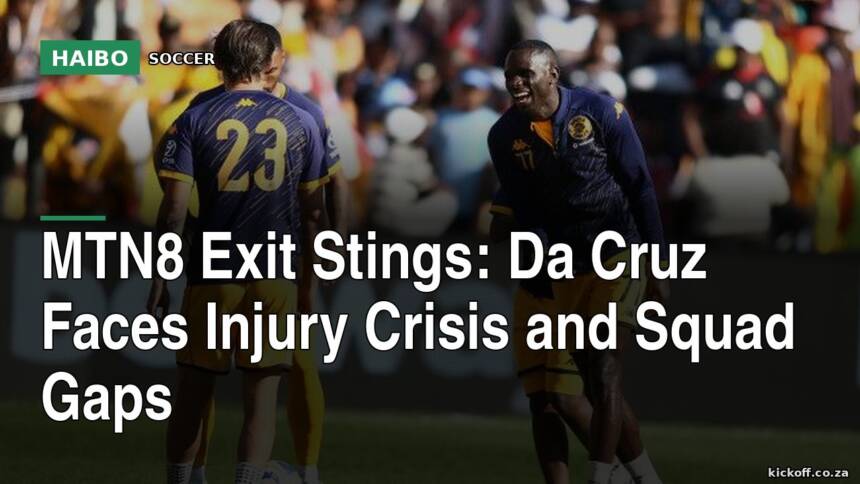 MTN8 Exit Stings: Da Cruz Faces Injury Crisis and Squad Gaps