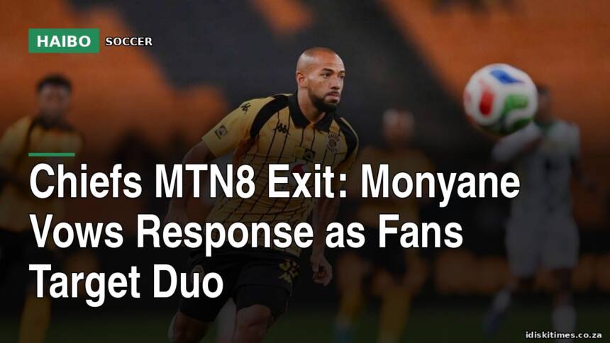 Chiefs MTN8 Exit: Monyane Vows Response as Fans Target Duo