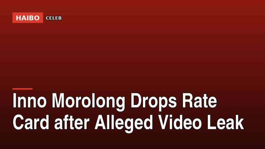 Inno Morolong Drops Rate Card After Alleged Video Leak