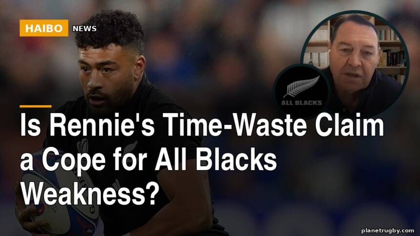 Is Rennie's Time-Waste Claim a Cope for All Blacks Weakness?