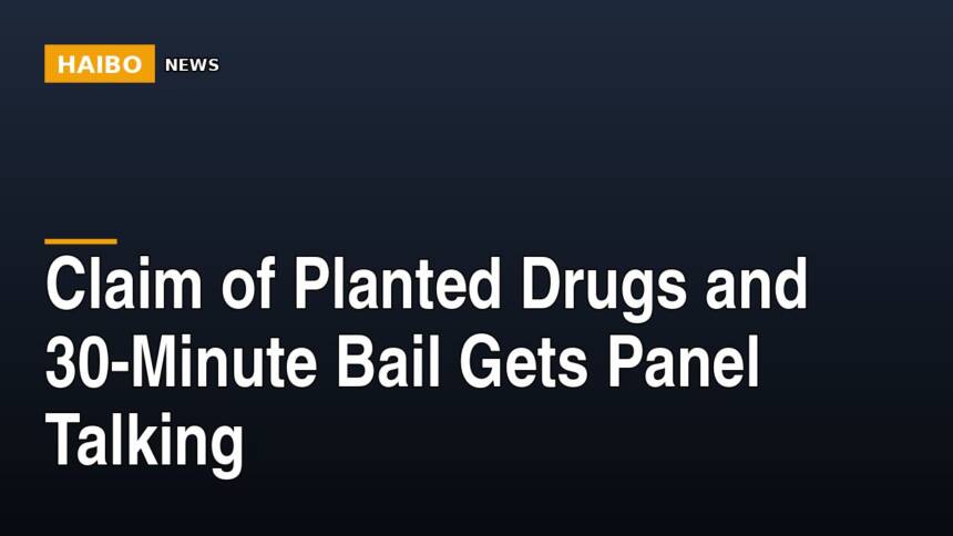 Claim Of Planted Drugs And 30-Minute Bail Gets Panel Talking