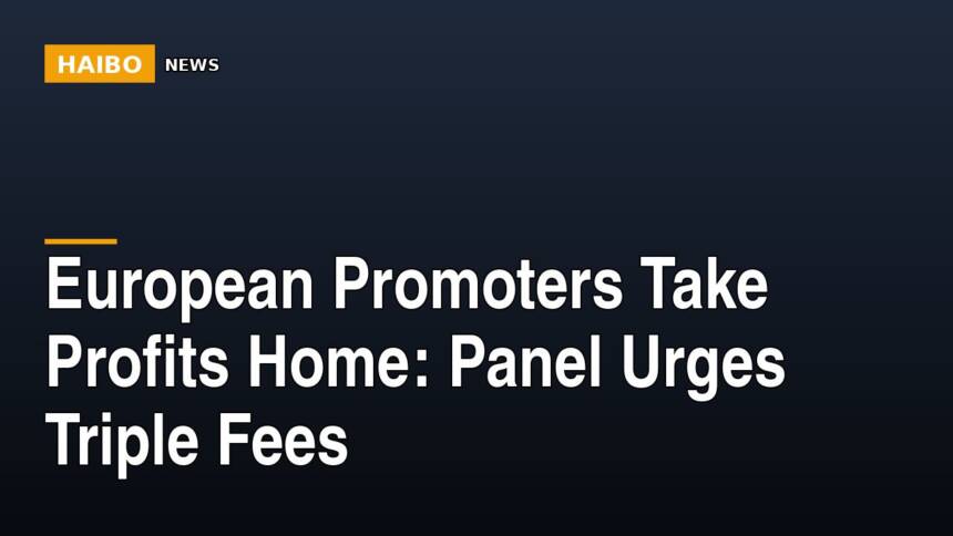 European Promoters Take Profits Home: Panel Urges Triple Fees