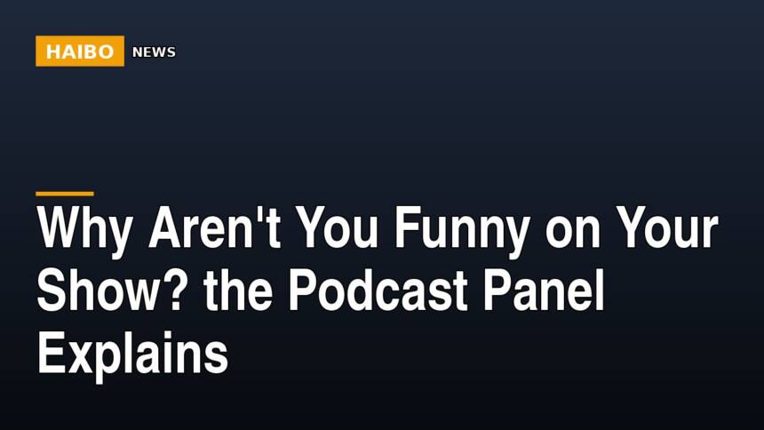 Why Aren't You Funny On Your Show? The Podcast Panel Explains