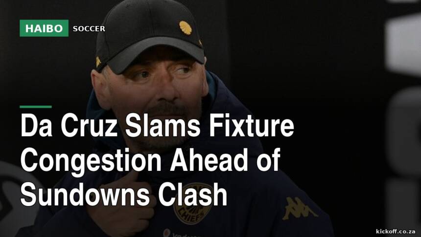Da Cruz Slams Fixture Congestion Ahead of Sundowns Clash