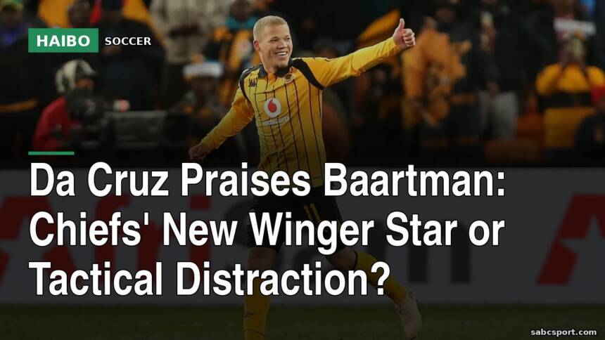 Da Cruz Praises Baartman: Chiefs' New Winger Star or Tactical Distraction?