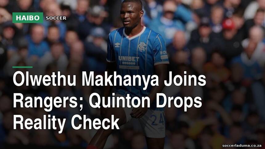 Olwethu Makhanya Joins Rangers; Quinton Drops Reality Check