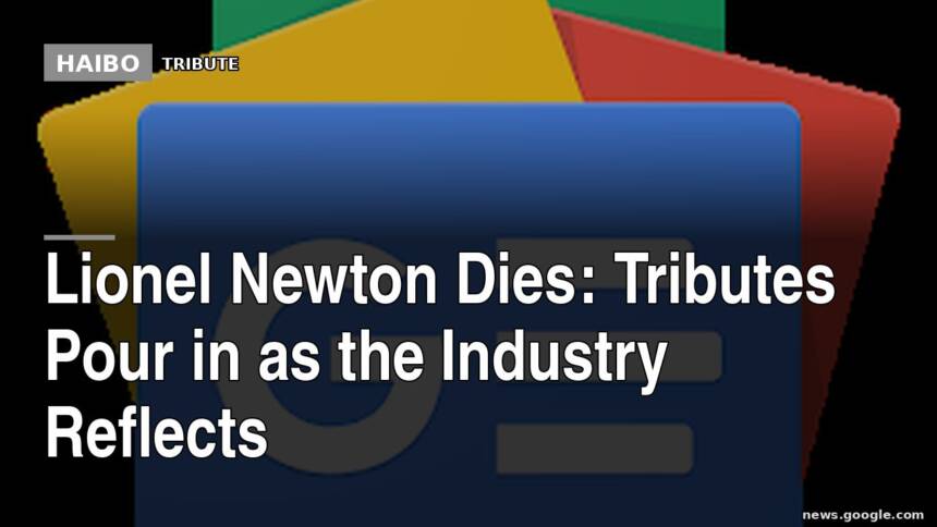 Lionel Newton Dies: Tributes Pour In As The Industry Reflects