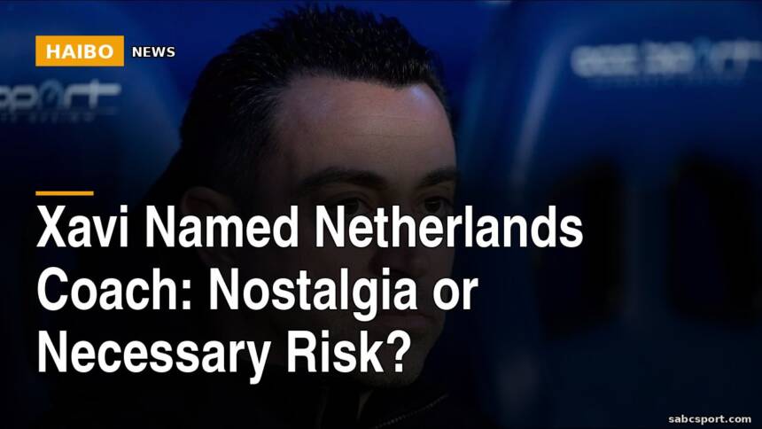 Xavi Named Netherlands Coach: Nostalgia Or Necessary Risk?