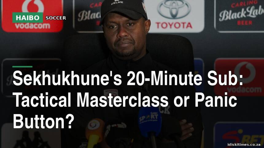 Sekhukhune's 20-Minute Sub: Tactical Masterclass or Panic Button?