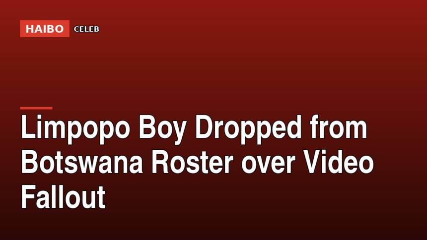 Limpopo Boy Dropped From Botswana Roster Over Video Fallout