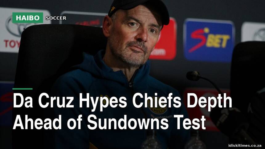 Da Cruz Hypes Chiefs Depth Ahead Of Sundowns Test