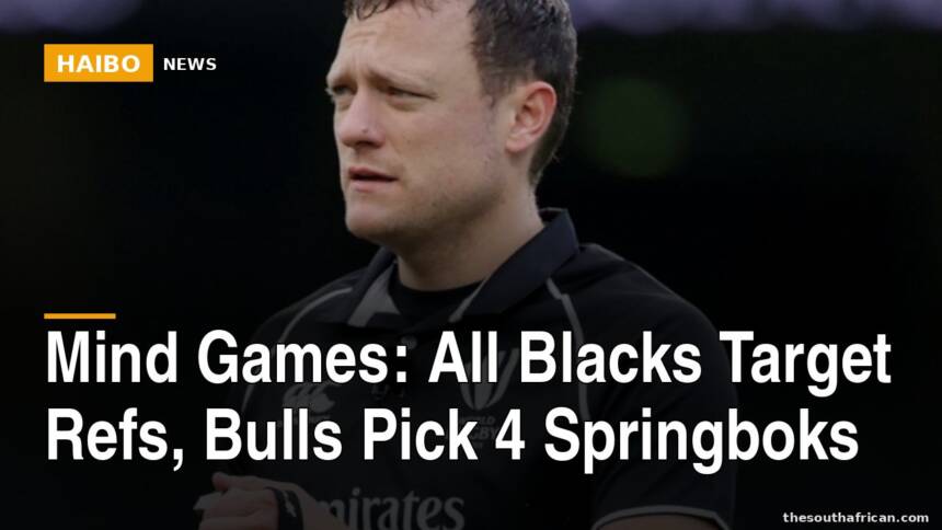 Mind Games: All Blacks Target Refs, Bulls Pick 4 Springboks