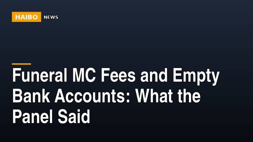 Funeral MC Fees And Empty Bank Accounts: What The Panel Said