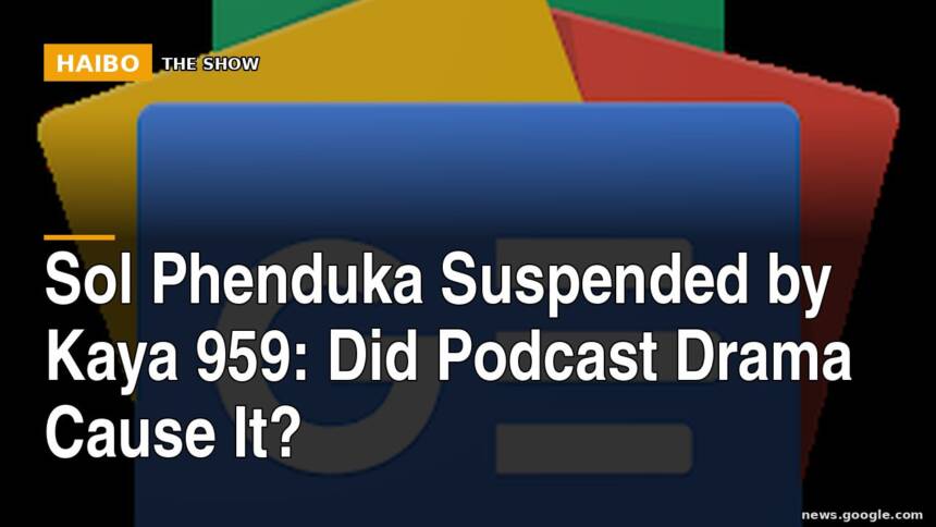 Sol Phenduka Suspended By Kaya 959: Did Podcast Drama Cause It?