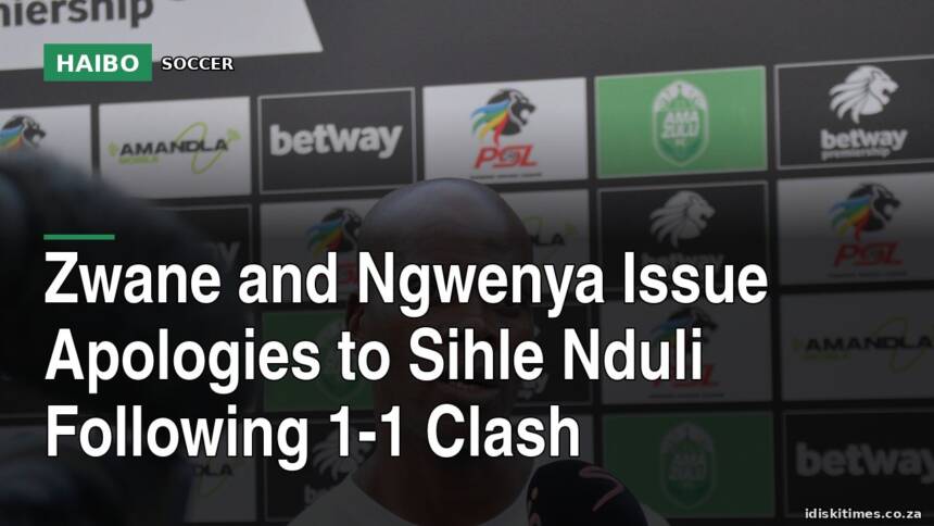 Zwane And Ngwenya Issue Apologies To Sihle Nduli Following 1-1 Clash