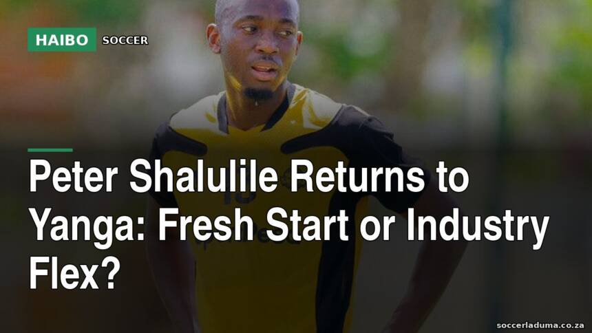 Peter Shalulile Returns to Yanga: Fresh Start or Industry Flex?