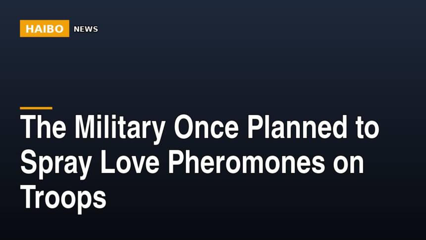 The Military Once Planned To Spray Love Pheromones On Troops
