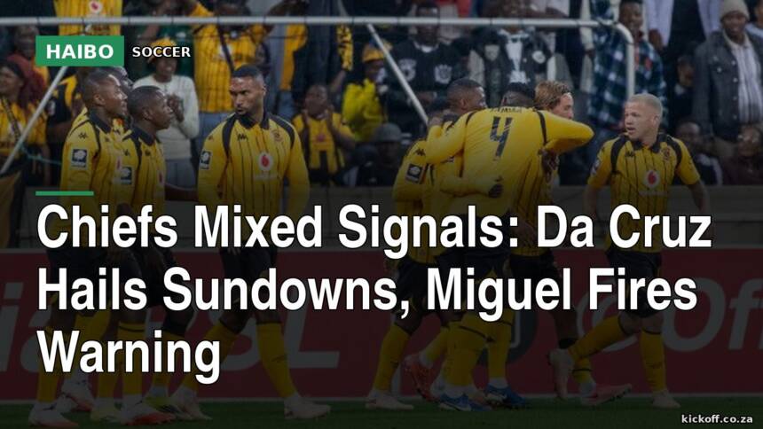 Chiefs Mixed Signals: Da Cruz Hails Sundowns, Miguel Fires Warning
