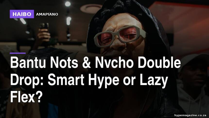 Bantu Nots & Nvcho Double Drop: Smart Hype or Lazy Flex?