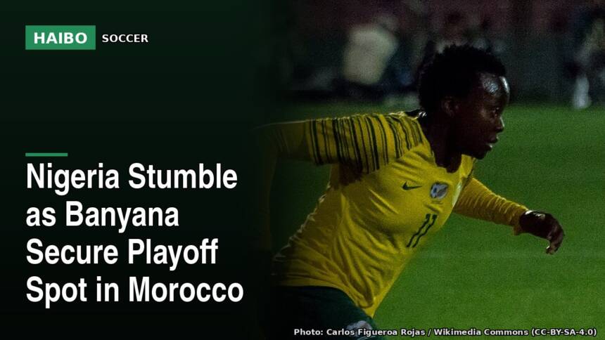 Nigeria Stumble As Banyana Secure Playoff Spot In Morocco