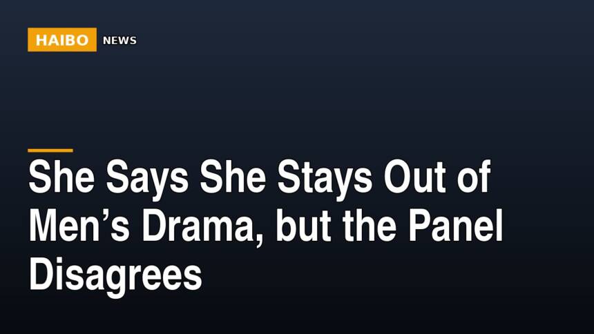 She Says She Stays Out Of Men’s Drama, But The Panel Disagrees